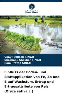 bokomslag Einfluss der Boden- und Blattapplikation von Fe, Zn und B auf Wachstum, Ertrag und Ertragsattribute von Reis (Oryza sativa L.)