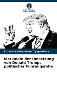 bokomslag Merkmale der Umsetzung von Donald Trumps politischer Fhrungsrolle