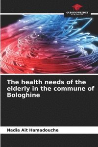 bokomslag The health needs of the elderly in the commune of Bologhine