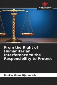 bokomslag From the Right of Humanitarian Interference to the Responsibility to Protect