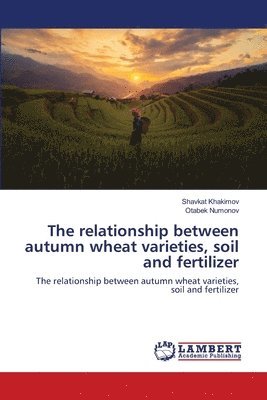 bokomslag relationship between autumn wheat varieties, soil and fertilizer