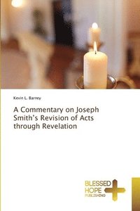 bokomslag A Commentary on Joseph Smith's Revision of Acts through Revelation