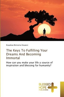 The Keys To Fulfilling Your Dreams And Becoming Immortal 1