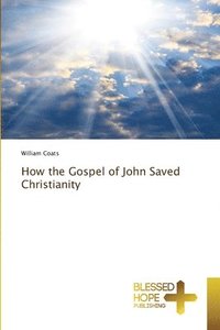bokomslag How the Gospel of John Saved Christianity