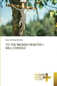 bokomslag To the Broken Hearted I Will Console