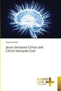 bokomslag Jesus betrayed Christ and Christ betrayed God