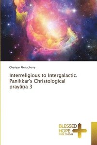 bokomslag Interreligious to Intergalactic. Panikkar's Christological pray&#257;&#7751;a 3