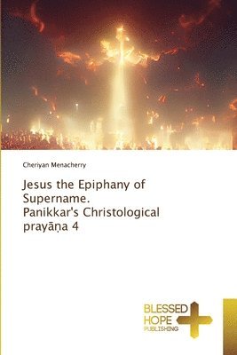 Jesus the Epiphany of Supername. Panikkar's Christological pray&#257;&#7751;a 4 1