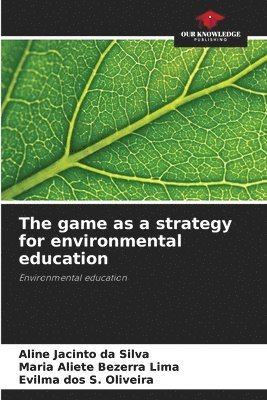 Aline Jacinto Da Silva, Maria Aliete Bezerra Lima, Evilma Dos S Oliveira, Aline Jacinto da Silva, Evilma Dos S. Oliveira - game as a strategy for environmental education, Häftad