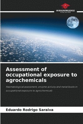 Eduardo Rodrigo Saraiva - Assessment of occupational exposure to agrochemicals, Häftad