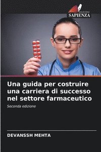 bokomslag Una guida per costruire una carriera di successo nel settore farmaceutico