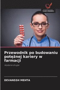 bokomslag Przewodnik po budowaniu pot??nej kariery w farmacji