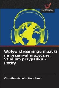 bokomslag Wplyw streamingu muzyki na przemysl muzyczny: Studium przypadku - Potify
