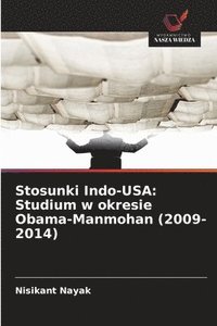 bokomslag Stosunki Indo-USA: Studium w okresie Obama-Manmohan (2009-2014)