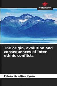 bokomslag The origin, evolution and consequences of inter-ethnic conflicts