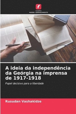 bokomslag A ideia da independncia da Gergia na imprensa de 1917-1918