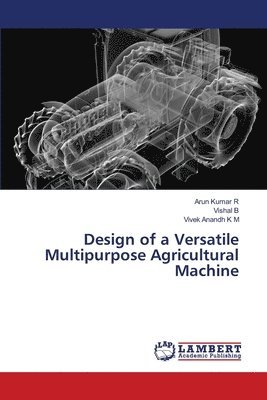 Design of a Versatile Multipurpose Agricultural Machine 1