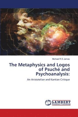 bokomslag The Metaphysics and Logos of Psuch and Psychoanalysis