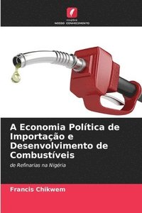 bokomslag A Economia Poltica de Importao e Desenvolvimento de Combustveis