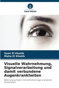 bokomslag Visuelle Wahrnehmung, Signalverarbeitung und damit verbundene Augenkrankheiten