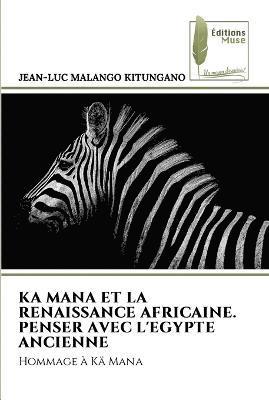 Ka Mana Et La Renaissance Africaine. Penser Avec l'Egypte Ancienne 1