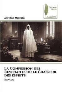bokomslag La Confession des Revenants ou le Chasseur des esprits