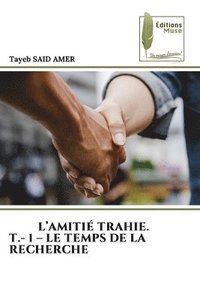 bokomslag L'Amiti Trahie. T.- 1 - Le Temps de la Recherche