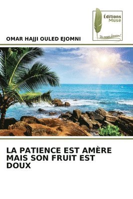 bokomslag La Patience Est Amre Mais Son Fruit Est Doux