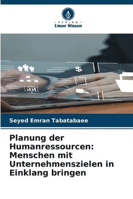 bokomslag Planung der Humanressourcen: Menschen mit Unternehmenszielen in Einklang bringen