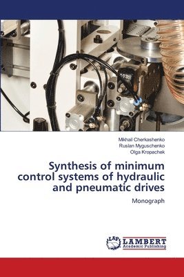 Mikhail Cherkashenko, Ruslan Myguschenko, Olga Kropachek, Mikhail CHERKASHENKO - Synthesis of minimum control systems of hydraulic and pneumatic drives, Häftad