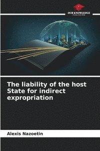 bokomslag The liability of the host State for indirect expropriation