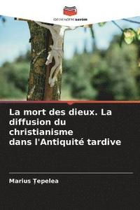 bokomslag La mort des dieux. La diffusion du christianisme dans l'Antiquit tardive