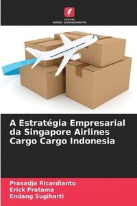 bokomslag A Estratgia Empresarial da Singapore Airlines Cargo Cargo Indonesia