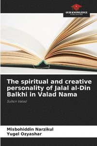 bokomslag The spiritual and creative personality of Jalal al-Din Balkhi in Valad Nama