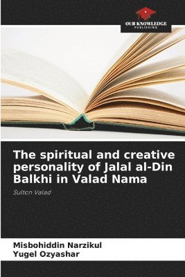 The spiritual and creative personality of Jalal al-Din Balkhi in Valad Nama 1