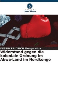 bokomslag Widerstand gegen die koloniale Ordnung im Akwa-Land im Nordkongo