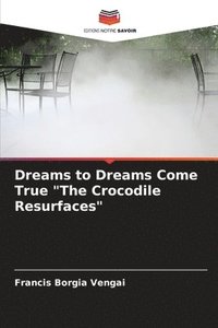 bokomslag Dreams to Dreams Come True &quot;The Crocodile Resurfaces&quot;