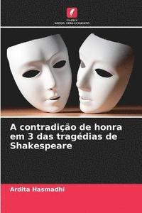 bokomslag A contradio de honra em 3 das tragdias de Shakespeare