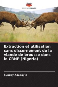bokomslag Extraction et utilisation sans discernement de la viande de brousse dans le CRNP (Nigeria)
