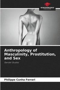 bokomslag Anthropology of Masculinity, Prostitution, and Sex