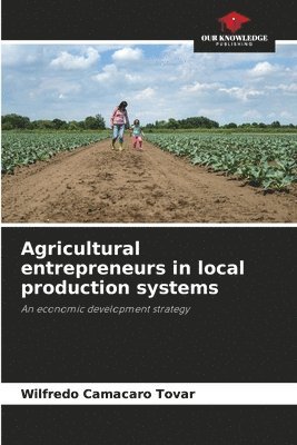 Agricultural entrepreneurs in local production systems 1