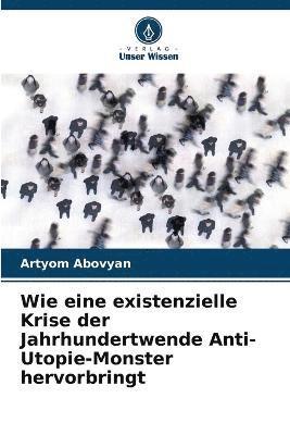 bokomslag Wie eine existenzielle Krise der Jahrhundertwende Anti-Utopie-Monster hervorbringt