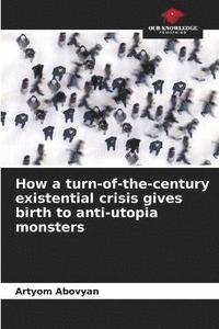 bokomslag How a turn-of-the-century existential crisis gives birth to anti-utopia monsters