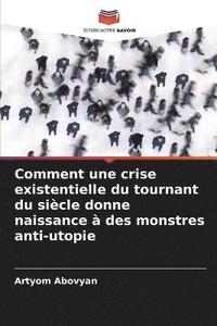 bokomslag Comment une crise existentielle du tournant du sicle donne naissance  des monstres anti-utopie