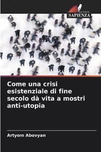 bokomslag Come una crisi esistenziale di fine secolo d vita a mostri anti-utopia