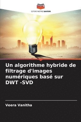 Un algorithme hybride de filtrage d'images numriques bas sur DWT -SVD 1