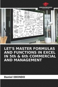 bokomslag LET'S MASTER FORMULAS AND FUNCTIONS IN EXCEL IN 5th & 6th COMMERCIAL AND MANAGEMENT