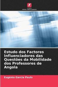 bokomslag Estudo dos Factores Influenciadores das Questes da Mobilidade dos Professores de Angola
