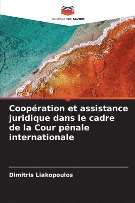 Coopration et assistance juridique dans le cadre de la Cour pnale internationale 1