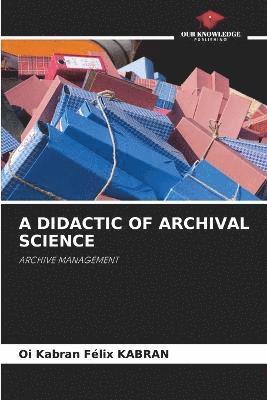 bokomslag A Didactic of Archival Science